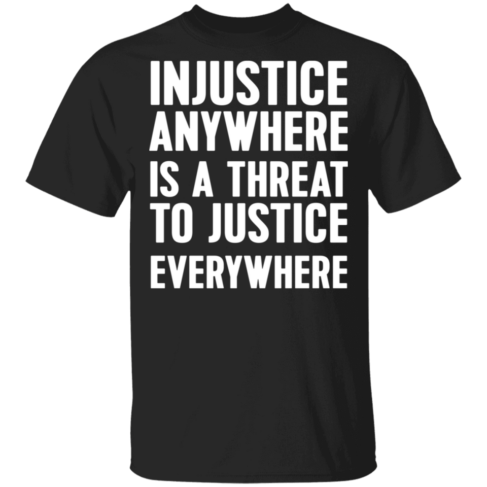 Injustice anywhere is a threat to justice everywhere T-Shirt