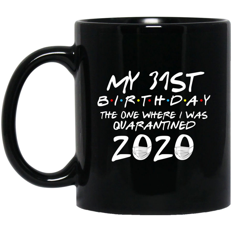 My 31st Birthday The One Where I Was Quarantined 2020 Coffee Mug 11oz, Quarantine Coffee Mug, Quarantine Mug, Quarantine Mug