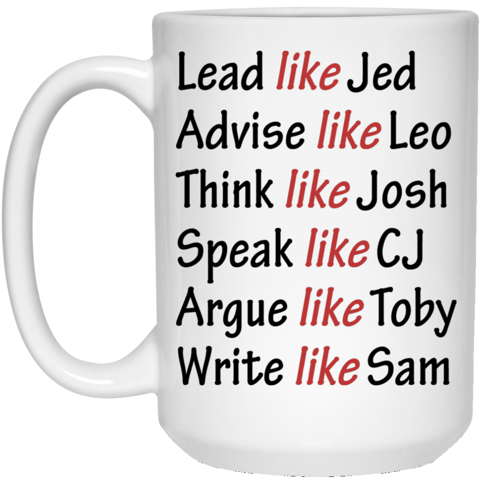 Lead Like Jed Advise Like Leo Think Like Josh Speak Like CJ Argue Like Toby Write Like Sam Coffee Mug, West Wing Characters Inspired Mug Lead Like Jed 15oz -  den (trang1)