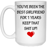 You've Been The Best Girlfriend For 1 Years. Keep That Shit Up. Coffee Mug, Anniversary Relationship/Marriage Gift Mug For Couples: - Give it to your 15oz