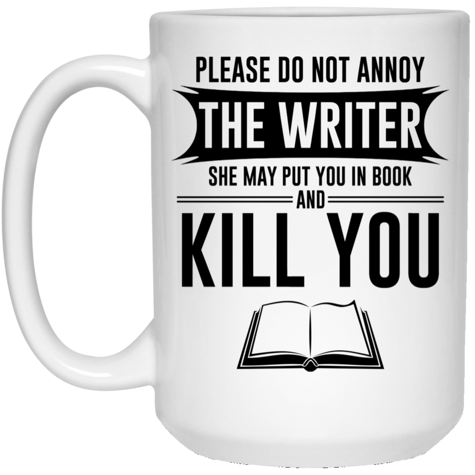 Please Do Not Annoy The Writer She May Put You In A Book And Kill You Coffee Mug, Gift for Author, Mug for Author Book Author Gift Writing Gift Do Not Annoy The Writer Mug 15Oz