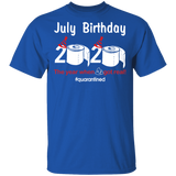 July Birthday 2020 The Year When Shit Got Real Quarantined Shirt T-Shirt