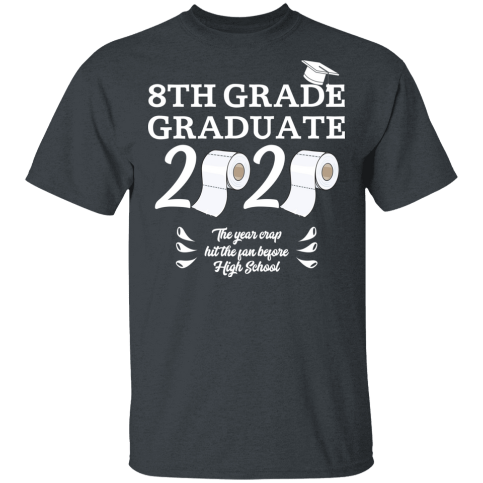 8th Grade Graduate 2020 The Year Crap Hit The Fan Before High School Shirt