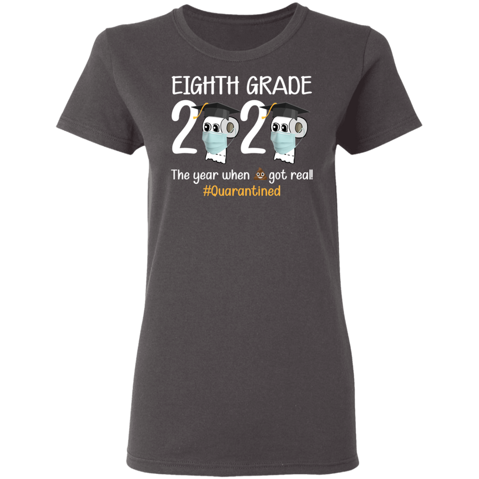 Eighth Grade The Year When Shit Got Real Quarantined Shirt T-Shirt Women