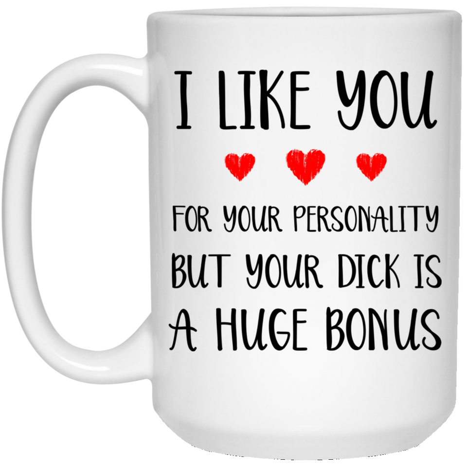 I Love You For Your Personality But That Dick Is A Really Nice Bonus Coffee Mug 15oz Ceramic Coffee Tea Cup White, Funny Gift For Husband Or Boyfriend