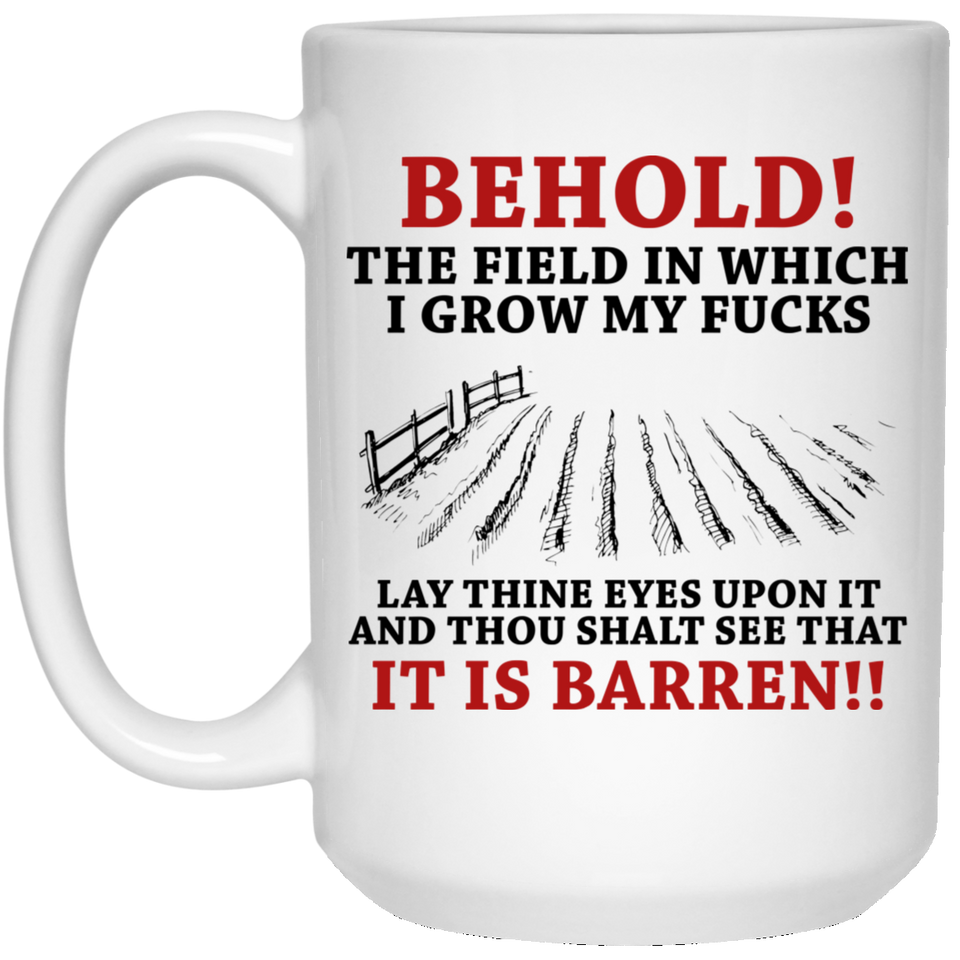Behold! The field in which I grow my F mug - Gift for Birthday, Christmas - Funny mugs, Zero Fucks Given Funny Rude Coffee Mug Behold the Field In Whi 15Oz