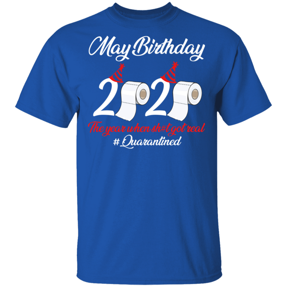 May Birthday 2020 The Year When Shit Got Real Quarantined Shirt T-Shirt