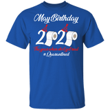 May Birthday 2020 The Year When Shit Got Real Quarantined Shirt T-Shirt