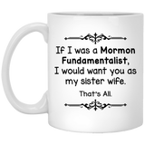 If I Was A Mormon Fundamentalist I Would Want You As My Sister Wife Coffee Mug, Sister Wife That's All Coffee Mug 11Oz