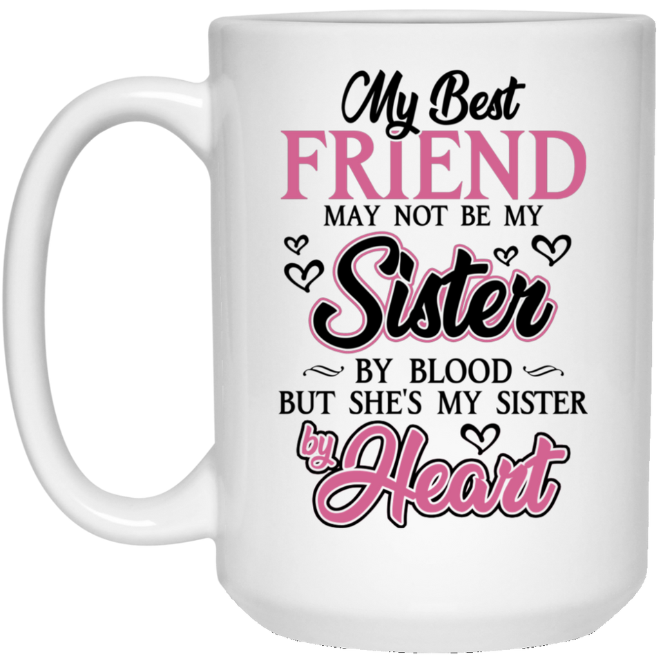Jyotis - My Best Friend May Not Be My Sister By Blood, But She's My Sister By Heart Coffee Mug, She's My Sister By Heart Coffee Mug, Best Friend Day 15Oz