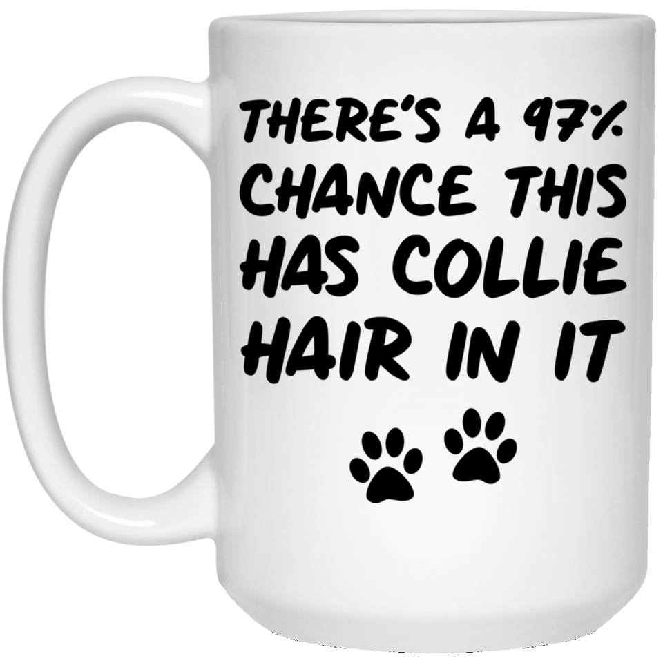 There's a 97% chance this has Collie hair in it Collie Owner Mug Coffee Tea Cup. Funny Dog Gifts For Women & Men. Dog Themed Present Dog Mom Dog Dad Dog Lover Men Girls Groomer 15oz