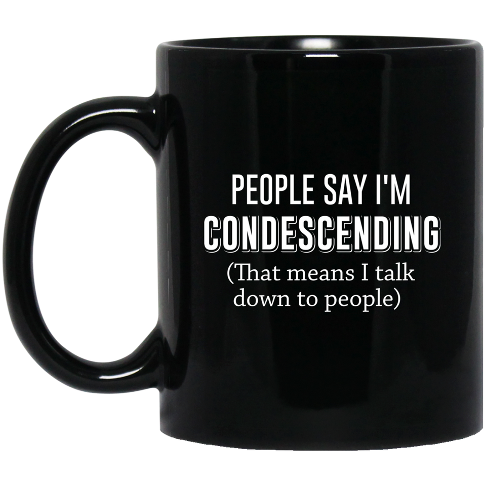 Jyotis - Funny Coffee Mug people say I'm condescending that means I talk down to people Funny cup Gift for all funny coffee cup best friend mug cup 11Oz