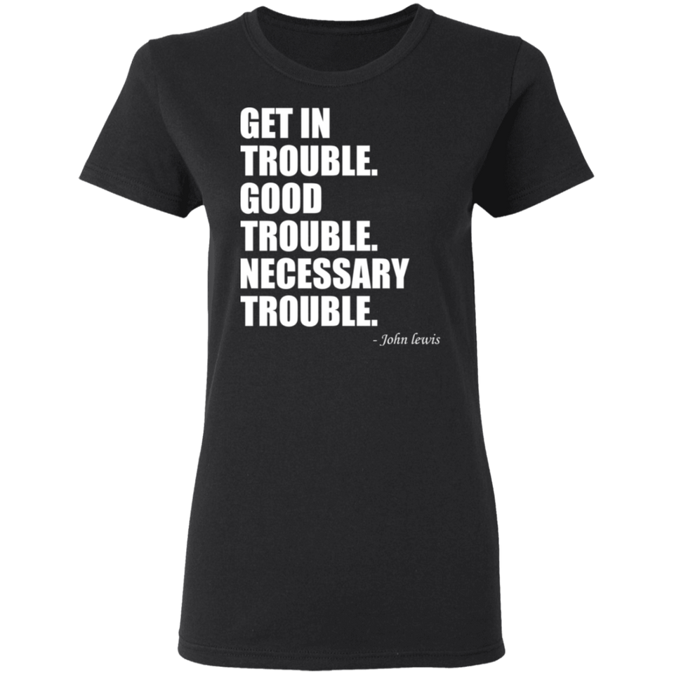 Get in Trouble Good Trouble Necessary Trouble John Lewis T-Shirt Dr. Lewis Gift Tee for Women G500L Ladies' 5.3 oz. T-Shirt
