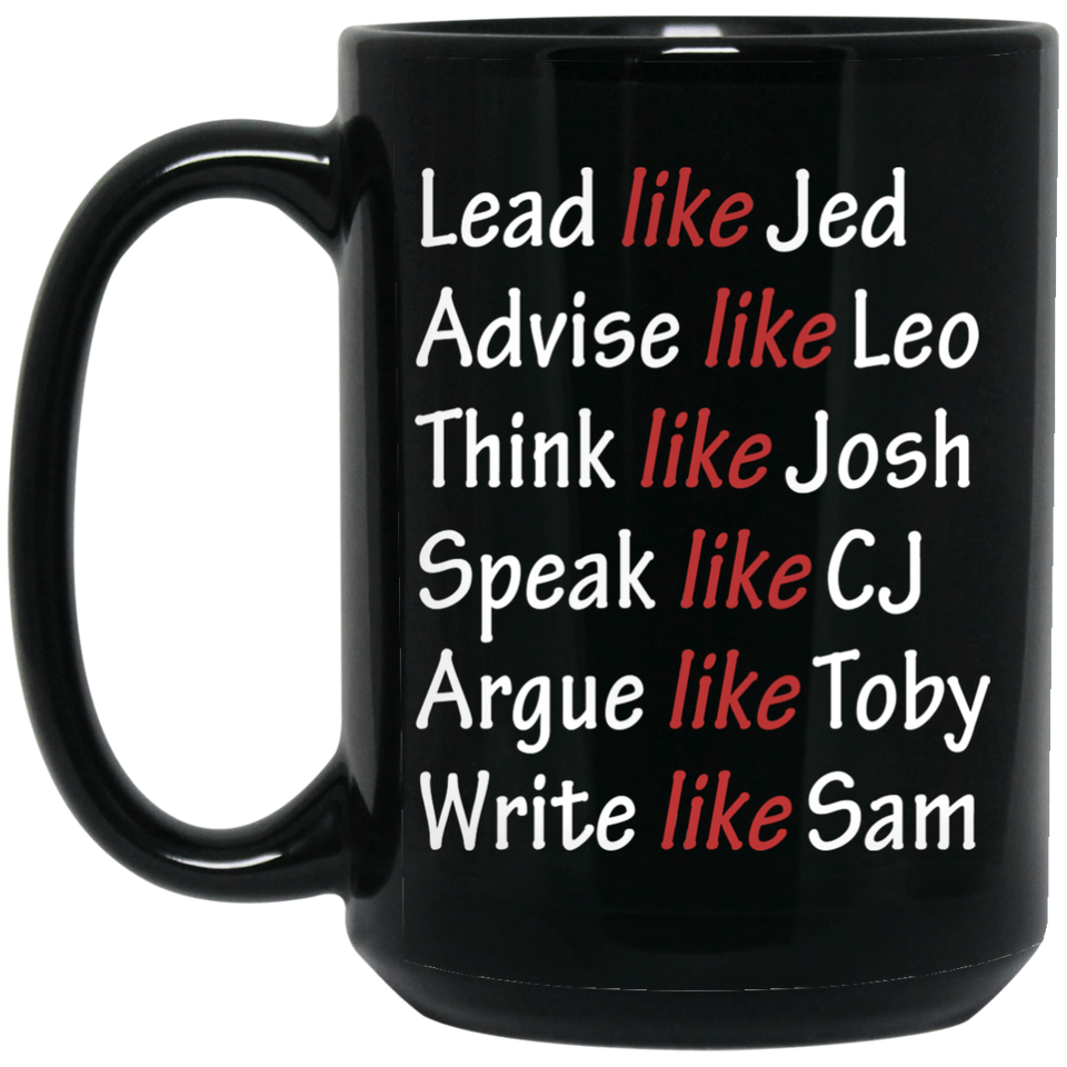 Lead Like Jed Advise Like Leo Think Like Josh Speak Like CJ Argue Like Toby Write Like Sam Coffee Mug, West Wing Characters Inspired Mug Lead Like Jed 15oz Black
