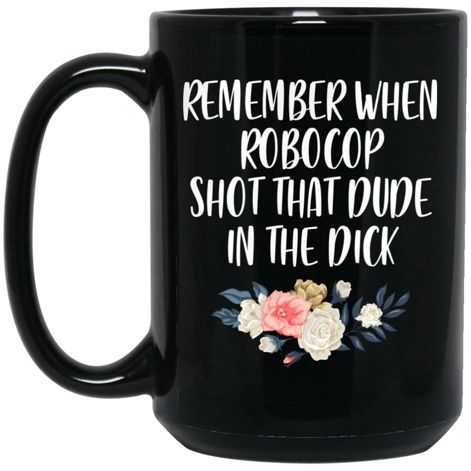 Jyotis - Remember When Robocop Shot That Dude In The Dick Coffee Mug, Great Gift for your friend, boyfriend, dad, son, boss or coworker 15Oz Black