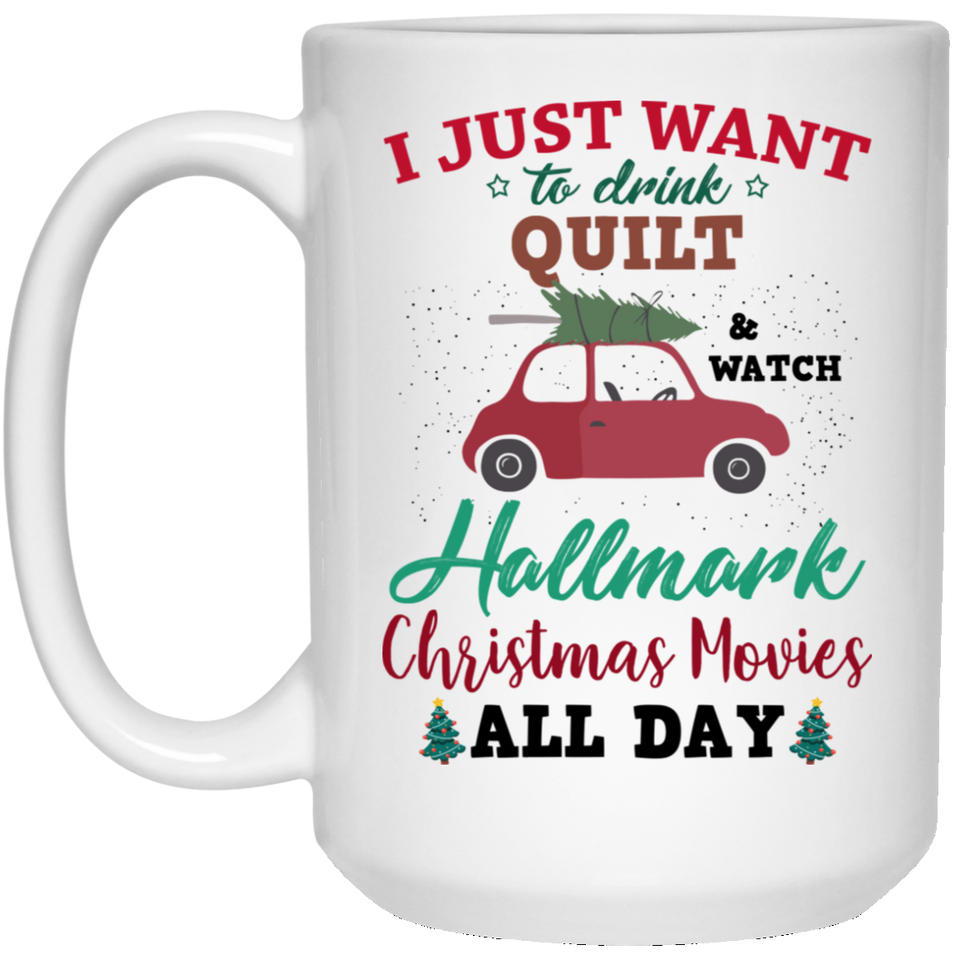 I Just Want To DRINK Quilt and Watch HALLMARK Christmas Movies All Day Coffee Mug, Flower Mug, Hallmark Movie Mug, Hallmark Chistmas Movies, Hallmark Christmas Movie Mug, Hallmark Movie Mug 15oz