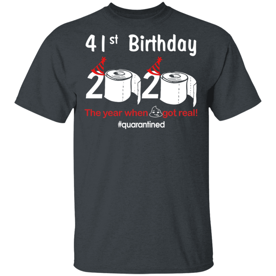 41st Birthday 2020 The Year When Shit Got Real Quarantined Shirt T-Shirt