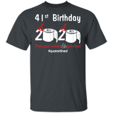 41st Birthday 2020 The Year When Shit Got Real Quarantined Shirt T-Shirt