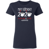 May Birthday Shirt, May Birthday 2020 The Year When Shit Got Real T-Shirt - Ladies
