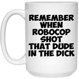 Remember When Robocop Shot That Dude In The Dick Coffee Mug, Great Gift for your friend, boyfriend, dad, son, boss or coworker 15Oz