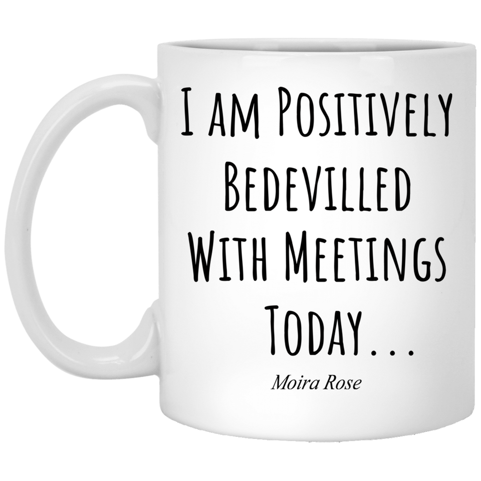 Moi-ra Rose Mug, Schitts Creek Gifts, I am Positively Bedevilled With Meetings Today, Moira R-o-s-e, Schitts Creek Mug, David- -r-o-s-e, Ew David Coffee Mug 11 Oz XP8434 11 oz. White Mug