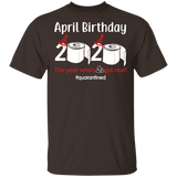 April Birthday 2020 The Year When Shit Got Real Shirt