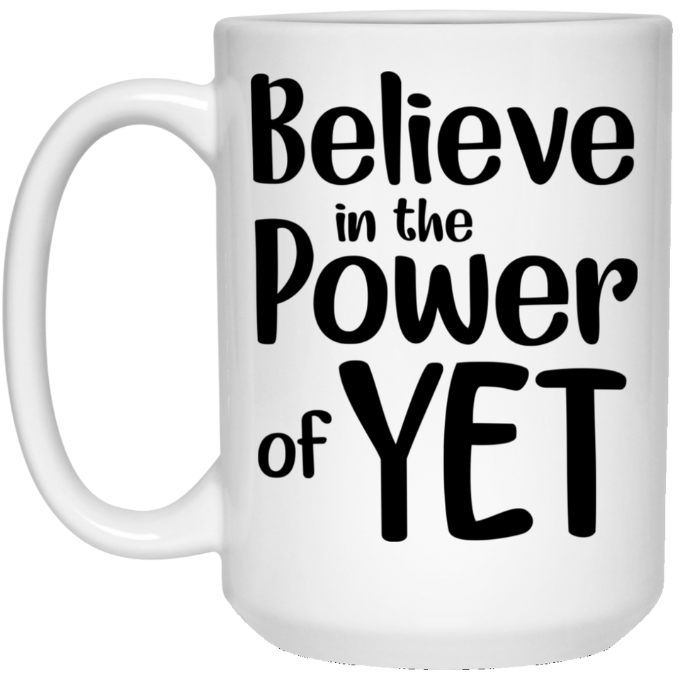 Power of Yet Coffee Mug, Growth Mindset Mug, I Believe in the Power of Yet, Teacher Mug, YET, First Day of School, Believe, Teachers Mindset 15Oz