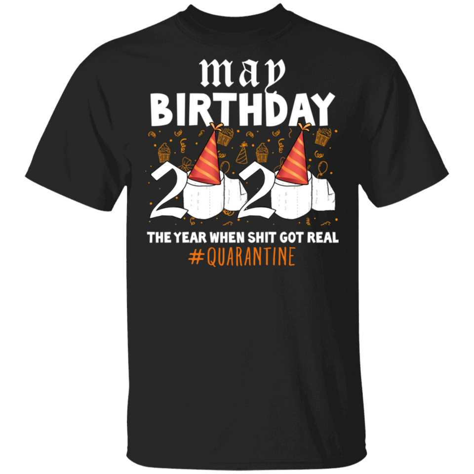 May Birthday 2020 The Year When Shit Got Real Shirt Quarantine T-Shirt