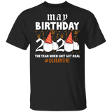May Birthday 2020 The Year When Shit Got Real Shirt Quarantine T-Shirt