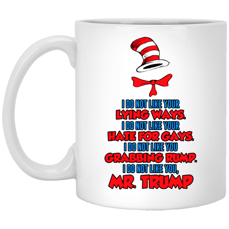 DR SUESS Anti TRUMP MUG, Cat in the Hat Dr. Seuss - I DO NOT LIKE YOUR LYING WAYS HATE FOR GAYS 11 15 oz Coffee Drinking Cups Funny Anti-Trump Gifts f 11oz