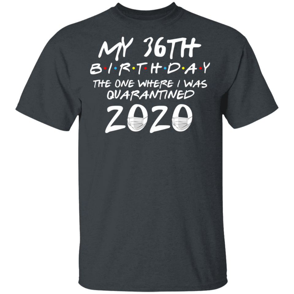 My 36th Birthday The One Where I was Quarantined 2020 Men's Shirt T-Shirt