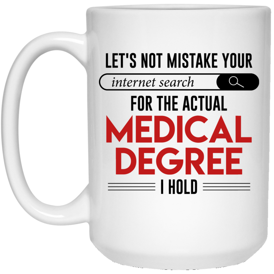 Doctor Gifts Mistake Your Internet Search for Medical Degree Gag Gift Coffee Mug Tea Cup, Novelty Coffee Mug - Unique Coffee Mug 15Oz