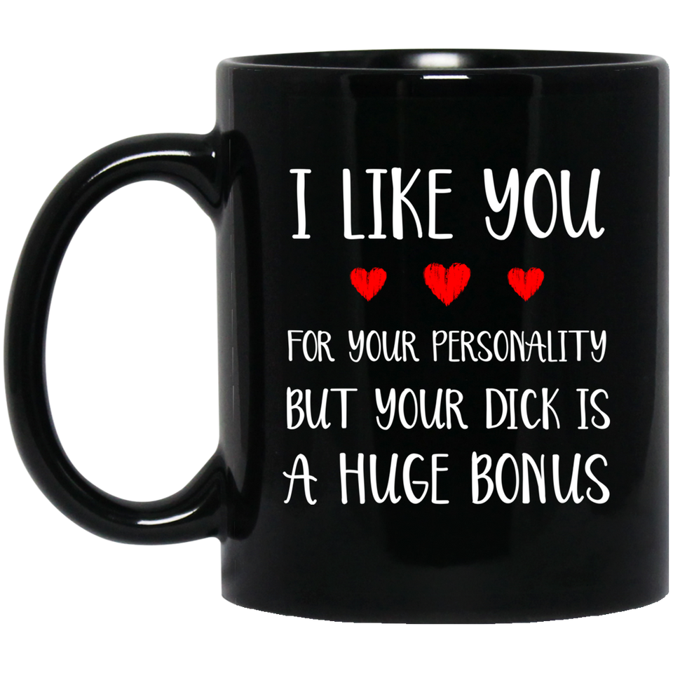 I like you for your personality, but your dick is a huge bonus coffee mug 11oz, Anniversary mug, Sexy Adult Love Coffee Mug - BM11OZ 11 oz. Black Mug