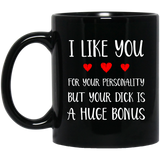 I like you for your personality, but your dick is a huge bonus coffee mug 11oz, Anniversary mug, Sexy Adult Love Coffee Mug - BM11OZ 11 oz. Black Mug