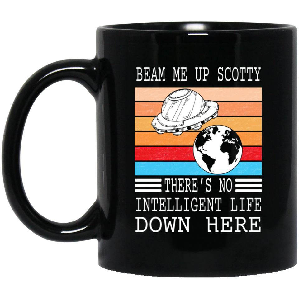 Beam Me Up Scotty Theres No Intelligent Life Down Here Mug Coffee Mug - BM11OZ 11 oz. Black Mug