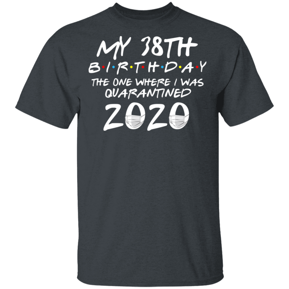 My 38th Birthday The One Where I was Quarantined 2020 Men's Shirt T-Shirt
