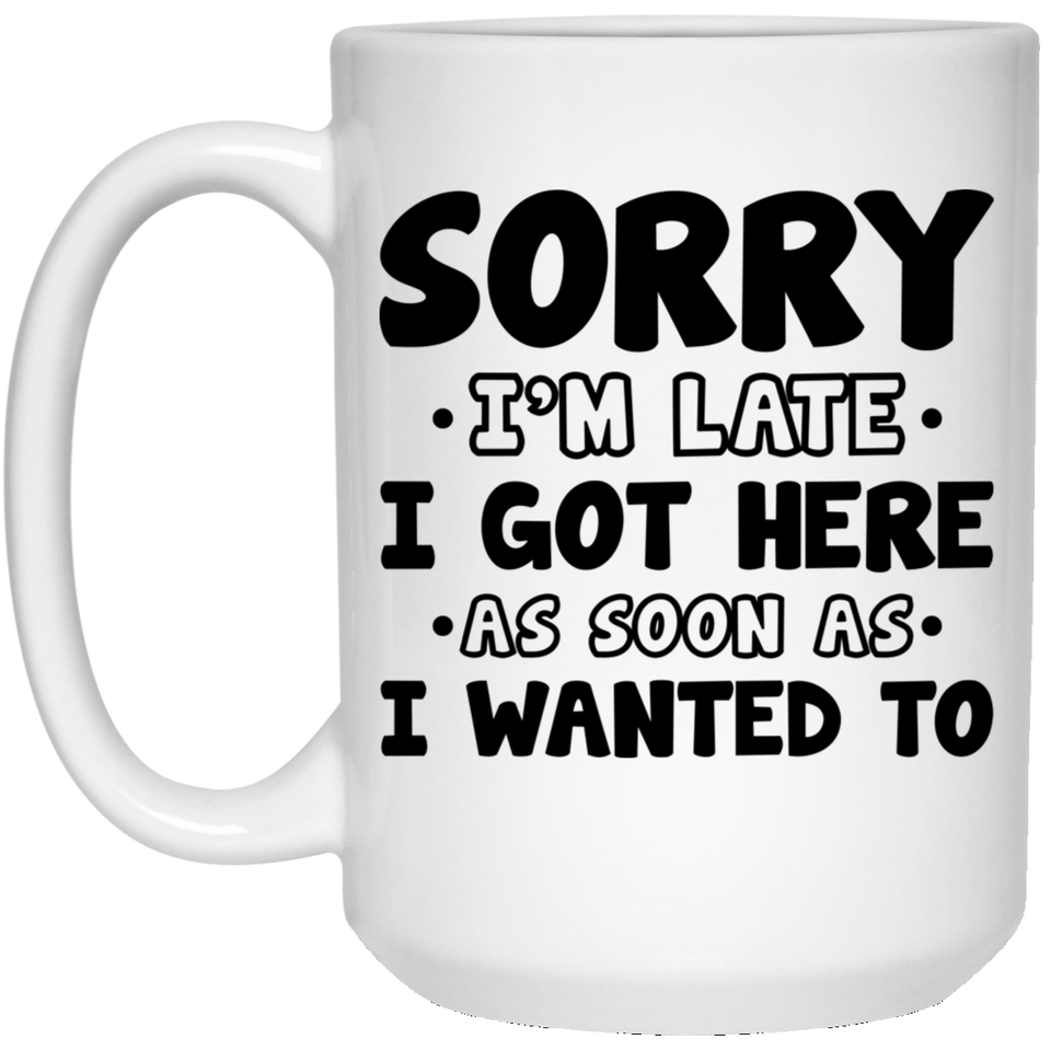 Funny Office Coffee Mug - I Hate Work Gifts - Sorry I'm Late I Got Here As Soon As I Wanted To Ceramic Coffee Cup  15Oz