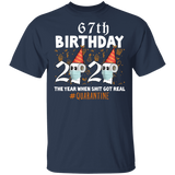 67th Birthday 2020 The Year When Sh#$!t Got Real Quarantine T-Shirt Shirt
