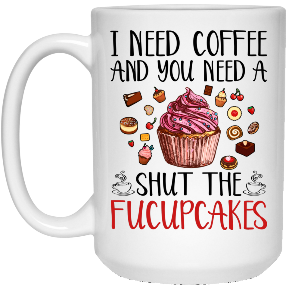 I Need Coffee You Need A Shut The Fucupcake Mug Decorations Gifts, Novelty Funny Coffee Mug, Unique Coffee Mug 15Oz