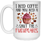 I Need Coffee You Need A Shut The Fucupcake Mug Decorations Gifts, Novelty Funny Coffee Mug, Unique Coffee Mug 15Oz