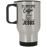 All I need Today Is A Little Bit Of Coffee And A Whole Lot Of Jesus - XP8400S Silver Stainless Travel Mug