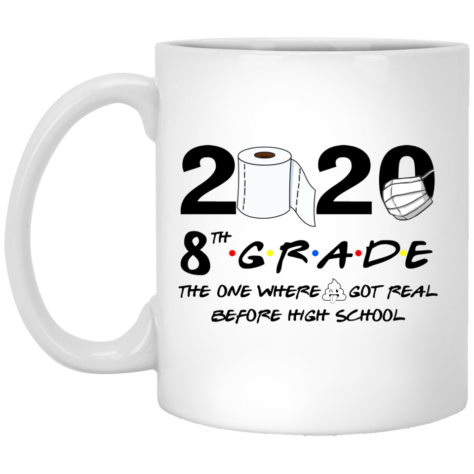 8th Grade The Year When Shit Got Real Before High School Coffee Mug 11oz, 8th Grade Graduation 2020 The One Where They were Quarantined Mug White