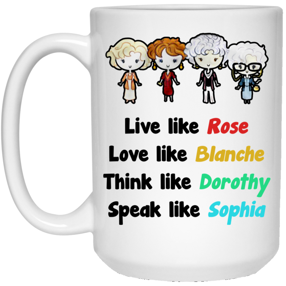 Funny Grandma Gift - Golden Girls Live Like Rose Dress Like Blanche Think Like Dorothy Speak Like Sophia Coffee Mug, Unique Coffee Mug, Novelty coffee 15oz