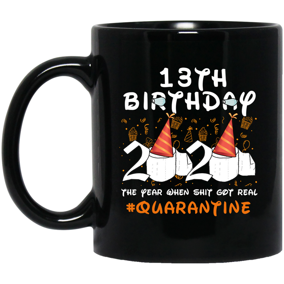 13th Birthday 2020 The Year When Shit Got Real Quarantined Mug 11oz, 13 Years Old Birthday Anniversary Quarantined Gift Ideas, Funny Quarantine Gifts