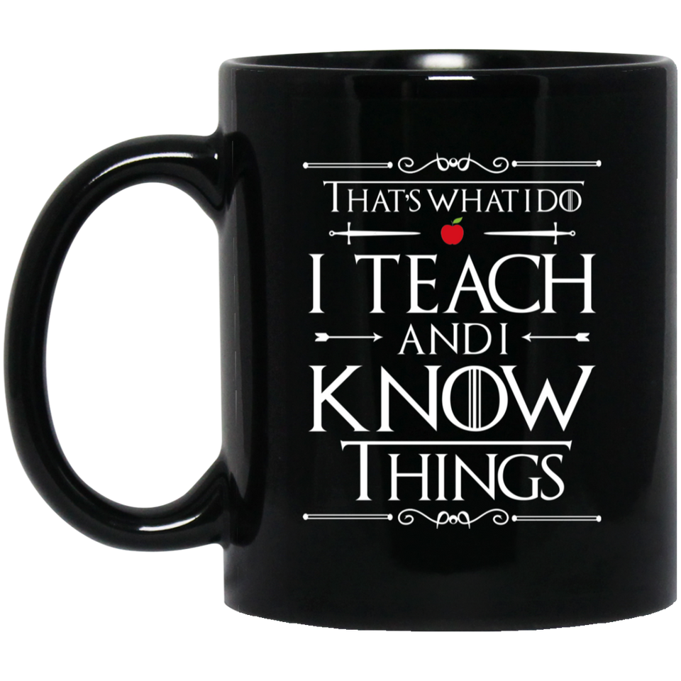 That's What I Do I Teach and I Know Things Coffee Mug, Funny Teacher Coffee Mug Makes A Great Gift For Your Favorite Teacher. That's What I Do I Teach 11 oz. Black Mug