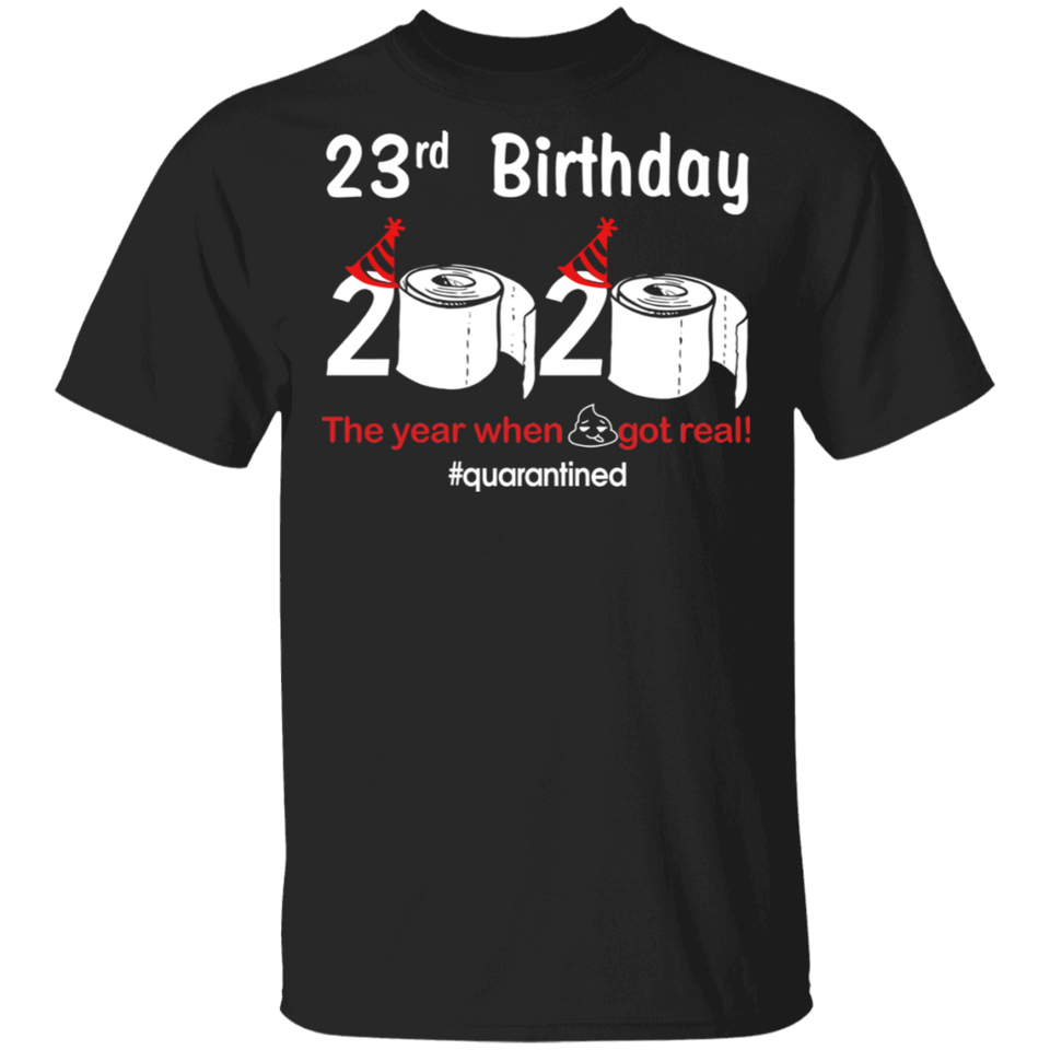 23rd Birthday 2020 The Year When Shit Got Real Quarantined Shirt T-Shirt