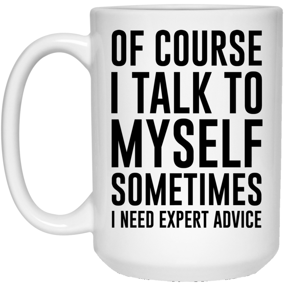 Of Course I Talk To Myself Sometimes I Need Expert Advice Mug, Gifts for Women Novelty Coffee Mug Birthday Presents for Mom Ceramic Mug Cup, Fun Gift for Men & Women, Him or Her, Mom, Dad  15Oz