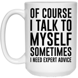 Of Course I Talk To Myself Sometimes I Need Expert Advice Mug, Gifts for Women Novelty Coffee Mug Birthday Presents for Mom Ceramic Mug Cup, Fun Gift for Men & Women, Him or Her, Mom, Dad  15Oz