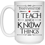 That's What I Do I Teach and I Know Things Coffee Mug, Funny Teacher Coffee Mug Makes A Great Gift For Your Favorite Teacher. That's What I Do I Teach - 15 oz. White Mug