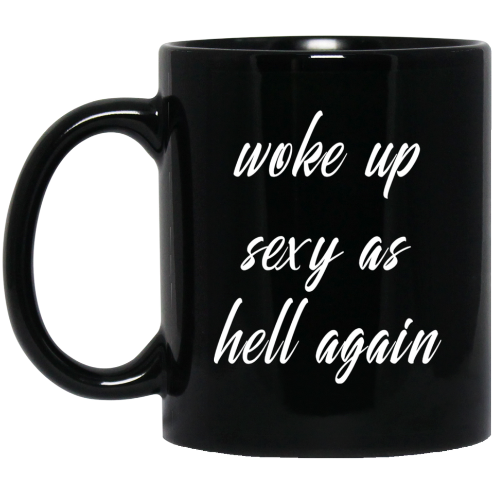 Woke Up Sexy As Hell Again Mug, Gift For Friends, Coworker Or Souvenir, Gift For Coffee Lover, Art prints around and large C handles for comfort Ceramic Coffee Mug, Tea Cups 11oz